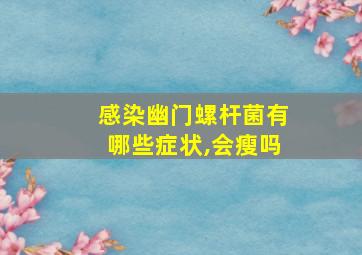 感染幽门螺杆菌有哪些症状,会瘦吗