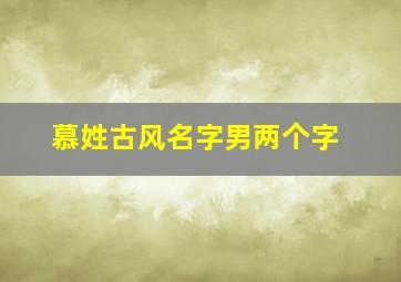 慕姓古风名字男两个字