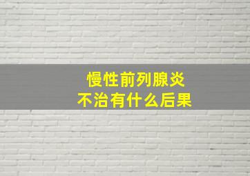 慢性前列腺炎不治有什么后果