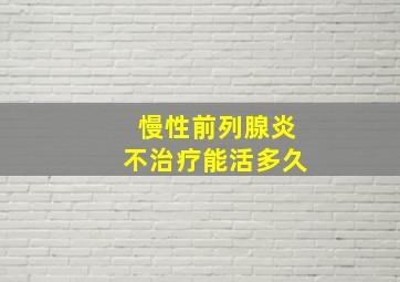 慢性前列腺炎不治疗能活多久