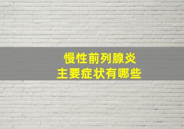 慢性前列腺炎主要症状有哪些