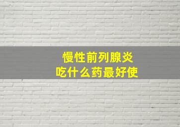 慢性前列腺炎吃什么药最好使