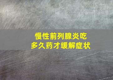 慢性前列腺炎吃多久药才缓解症状