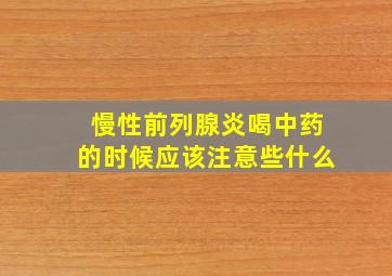 慢性前列腺炎喝中药的时候应该注意些什么