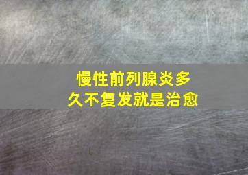 慢性前列腺炎多久不复发就是治愈