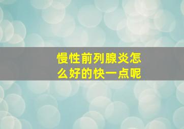 慢性前列腺炎怎么好的快一点呢