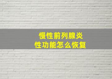 慢性前列腺炎性功能怎么恢复