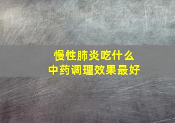 慢性肺炎吃什么中药调理效果最好