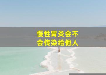 慢性胃炎会不会传染给他人