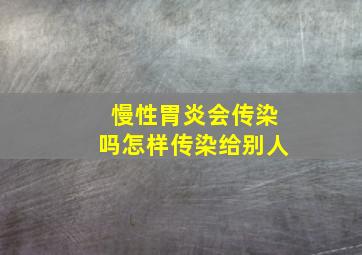 慢性胃炎会传染吗怎样传染给别人