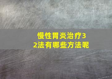 慢性胃炎治疗32法有哪些方法呢