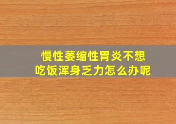 慢性萎缩性胃炎不想吃饭浑身乏力怎么办呢