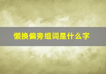 懒换偏旁组词是什么字