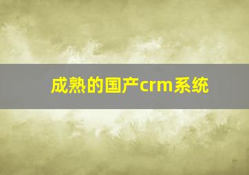 成熟的国产crm系统