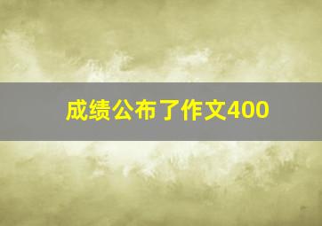 成绩公布了作文400