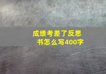 成绩考差了反思书怎么写400字