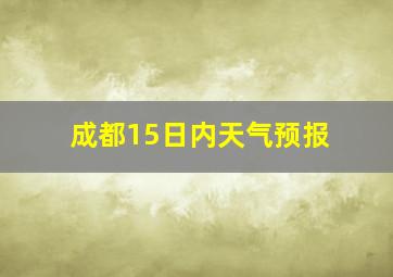 成都15日内天气预报