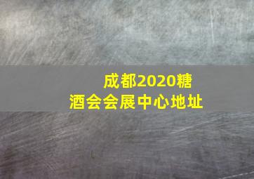 成都2020糖酒会会展中心地址