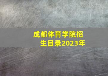 成都体育学院招生目录2023年