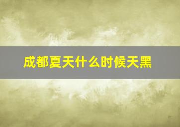 成都夏天什么时候天黑