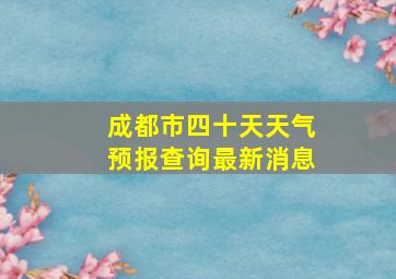 成都市四十天天气预报查询最新消息