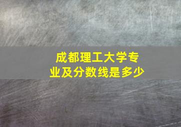 成都理工大学专业及分数线是多少