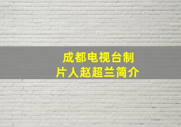 成都电视台制片人赵超兰简介