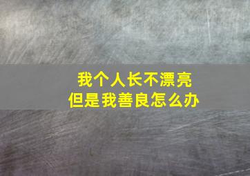 我个人长不漂亮但是我善良怎么办