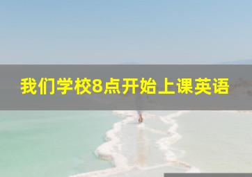 我们学校8点开始上课英语