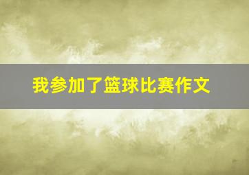 我参加了篮球比赛作文