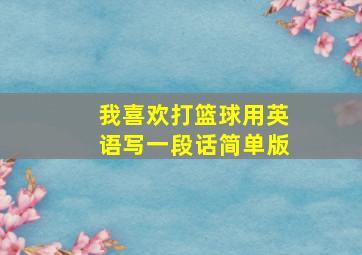 我喜欢打篮球用英语写一段话简单版