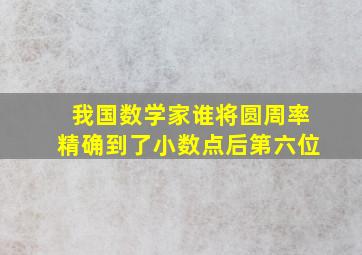 我国数学家谁将圆周率精确到了小数点后第六位