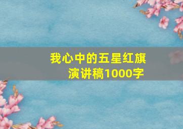 我心中的五星红旗演讲稿1000字