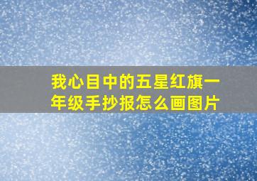 我心目中的五星红旗一年级手抄报怎么画图片