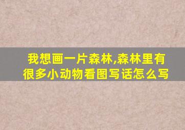 我想画一片森林,森林里有很多小动物看图写话怎么写