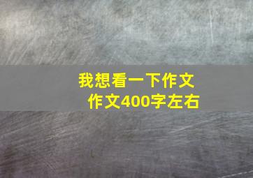 我想看一下作文作文400字左右