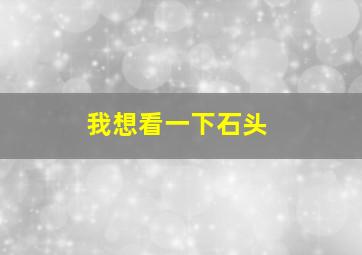 我想看一下石头