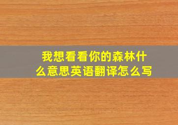 我想看看你的森林什么意思英语翻译怎么写