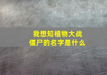 我想知植物大战僵尸的名字是什么