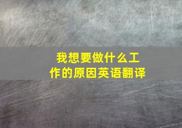 我想要做什么工作的原因英语翻译