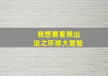 我想要看熊出没之环球大冒险