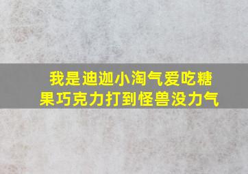 我是迪迦小淘气爱吃糖果巧克力打到怪兽没力气