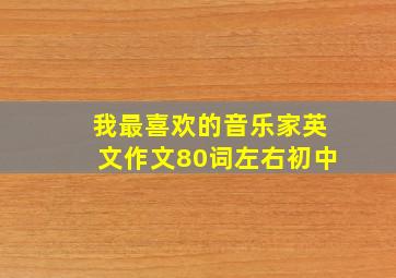 我最喜欢的音乐家英文作文80词左右初中