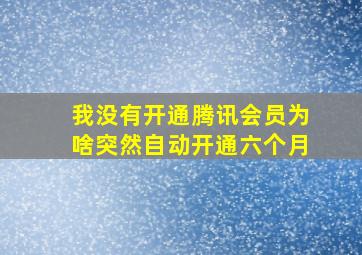 我没有开通腾讯会员为啥突然自动开通六个月