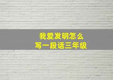 我爱发明怎么写一段话三年级