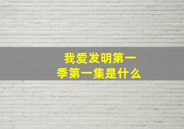 我爱发明第一季第一集是什么