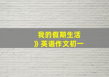 我的假期生活》英语作文初一