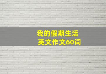 我的假期生活英文作文60词