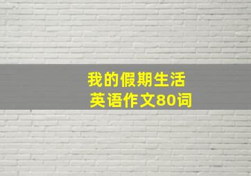 我的假期生活英语作文80词