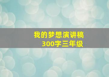 我的梦想演讲稿300字三年级